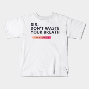 Sir, Don't Waste Your Breath - I'm A Lesbian Kids T-Shirt